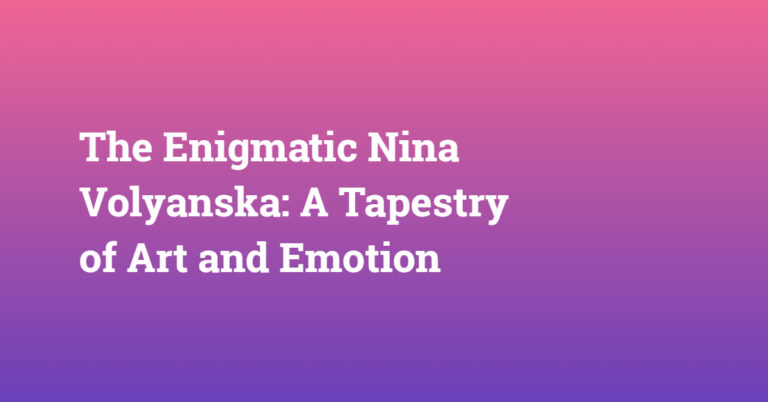 The Enigmatic Nina Volyanska: A Tapestry of Art and Emotion