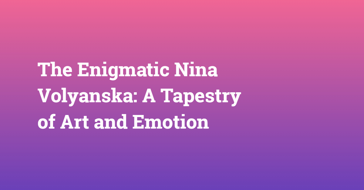 The Enigmatic Nina Volyanska