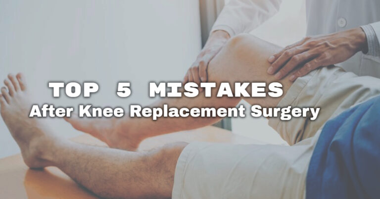 Top 5 Mistakes After Knee Replacement Surgery